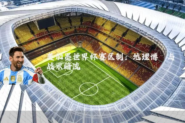 美加墨世界杯赛区制:地理博弈与战术暗流